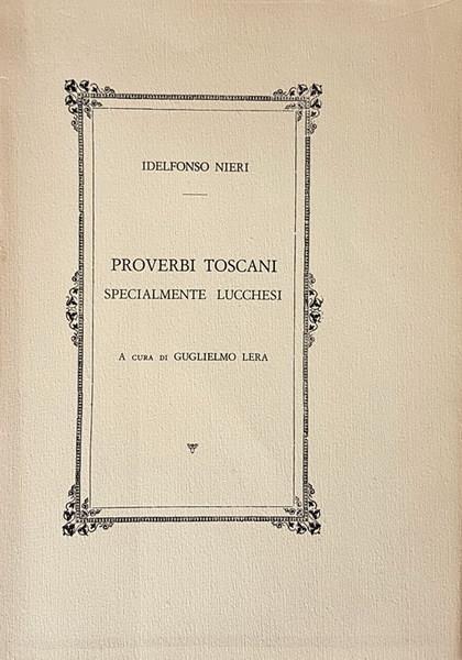 Proverbi Toscani Specialmente Lucchesi A Cura Di Guglielmo Lera - Idelfonso Nieri - copertina