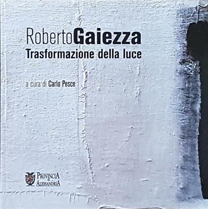Roberto Gaiezza Trasformazione Della Luce - Carlo Pesce - copertina