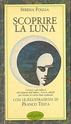 Scoprire La Luna I Poteri E Gli Influssi Del Pianeta Del'Amore, Con Le Tabelle Per Provare La Vostra Luna Zodiacale - Serena Foglia - copertina