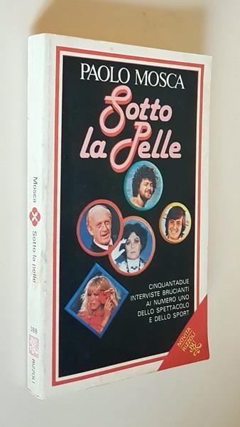 Sotto La Pelle Cinquantadue Interviste Brucianti Ai Numero Uno Dello Spettacolo E Dello Sport - Paolo Mosca - copertina