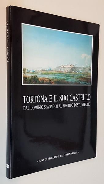 Tortona E Il Suo Castello Dal Dominio Spagnolo Al Periodo Postunitario - Vera Comoli Mandracci - copertina