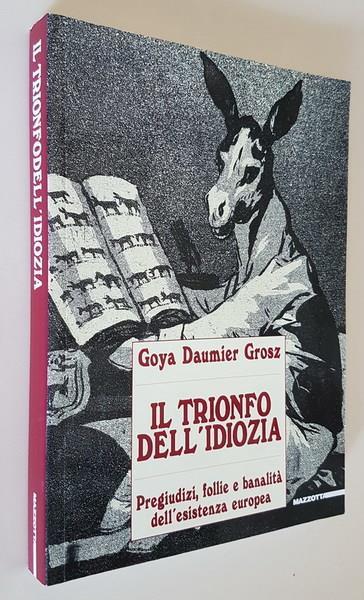 Il Trionfo Dell'Idiozia Pregiudizi, Follie E Banalità Dell'Esistenza Europea Di: Goya Daumier Grosz - copertina