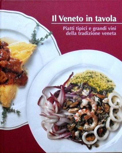 Il Veneto In Tavola Piatti Tipici E Grandi Vini Della Tradizione Veneta Di: Cassine Di Pietra - copertina