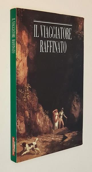 Il Viaggiatore Raffinato Itinerari Romantici Per Viaggi D'Oggi In Italia - Attilio Brilli - copertina