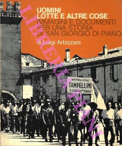 Uomini lotte e altre cose. Immagini e documenti per una storia di San Giorgio di Piano - Luigi Arbizzani - copertina