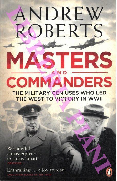 Masters and Commanders. The Military Geniuses Who Led the West to Victory in World War II - Andrew Roberts - copertina