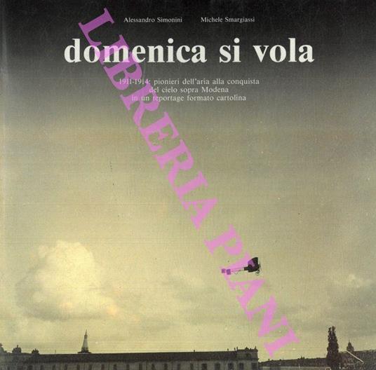 Domenica si vola. 1911.1914 : pionieri dell'aria alla conquista del cielo sopra Modena in un reportage formato cartolina - Alessandro Simonini - copertina