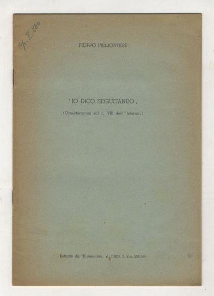 Io dico seguitando (considerazioni sul c. VIII dell'Inferno). Estratto da Humanitas, VI (1951) - Filippo Piemontese - copertina