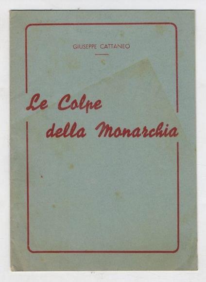 Le colpe della monarchia. [Supplemento al numero 97 di Italia Nuova del 24 aprile 1946] - Giuseppe Cattaneo - copertina