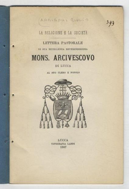 La religione e la società. Lettera pastorale di sua eccellenza reverendissama mons. Arcivescovo di Lucca al suo clero e popolo - Giulio Arigoni - copertina