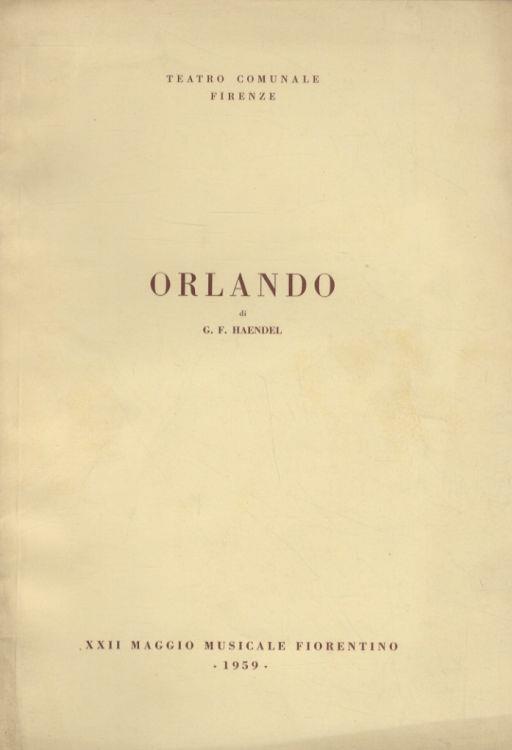 Orlando. Opera in 3 atti di Grazio Braccioli. Musica di Georg Friedrich Haendel. Nel testo originale. Prima rappresentazione in Italia. (Direttore Bruno Rigacci. Regista Mario Ferrero. Coreografo Pier Luigi Pizzi. Interpreti: S. Colombo, R. Carteri, - Georg Friedrich Haendel - copertina