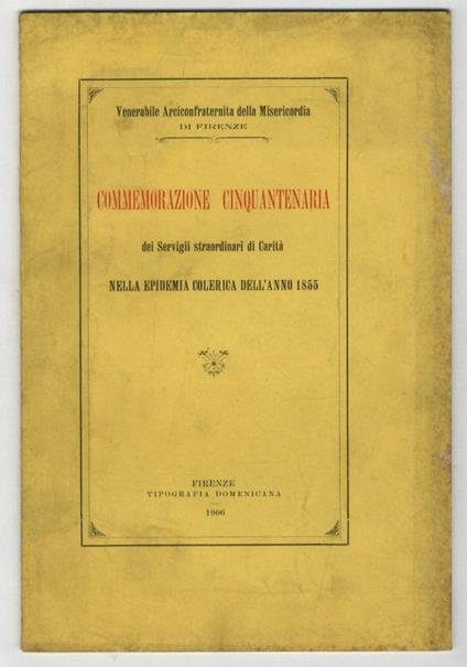 Commemorazione cinquantenaria dei Servigii straordinari di Carità (resi dalla Venerabile Arciconfraternita della Misericordia di Firenze) nella epidemia colerica dell'anno 1855. Discorso commemorativo pronunziato nel Salone dei Cinquecento in Palazzo - Augusto Alfani - copertina