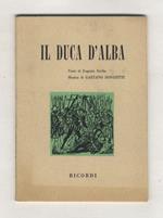 Il Duca d'Alba. Opera in tre atti. Testo di Eugenio Scribe. Musica di Gaetano Doninzetti. Versione ritmica di A. Zanardini. Prima rappresentazione: Roma, Teatro Apollo, 22 Marzo 1882