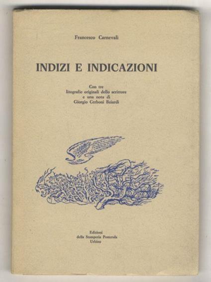 Indizi e indicazioni. Con tre litografie originali dello scrittore e una nota di Giorgio Cerboni Baiardi - Francesco Carnevali - copertina