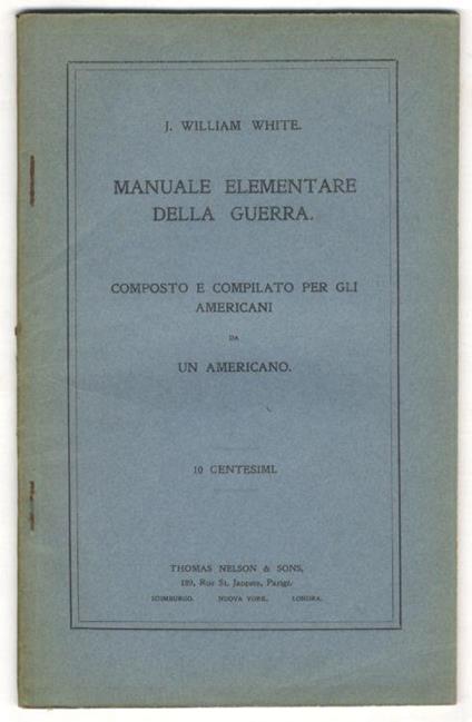 Manuale elementare della guerra. Composto e compilato per gli americani da un americano - J. William White - copertina