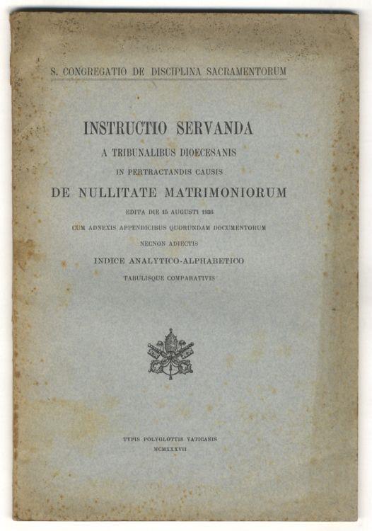 Instructio servanda a Tribunalibus Diocesanis in pertractandis causis de nullitate matrimoniorum. Edita die 15 augusti 1936 cum adnexis appendicibus quorundam documentorum necnon adiectis indice analytico-alphabetico tabulisque comparativis - copertina