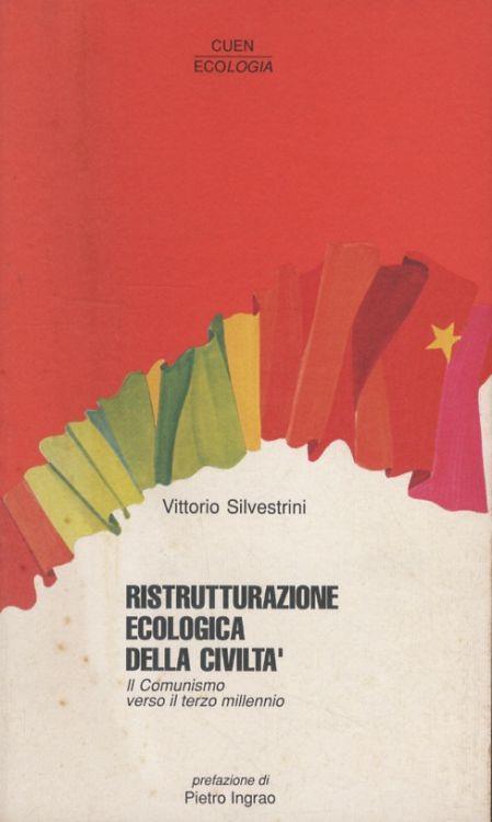 Ristrutturazione ecologica della civiltà. Il Comunismo verso il terzo millennio. Prefazione di Pietro Ingrao - Vittorio Silvestrini - copertina