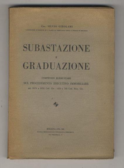 Subastazione e graduazione. Compendio elementare sul procedimento esecutivo immobiliare. Artt. 2076 aa 2092 Cod. Civ., 659 a 760 Cod. Proc. Civ - Silvio De Girolamo - copertina