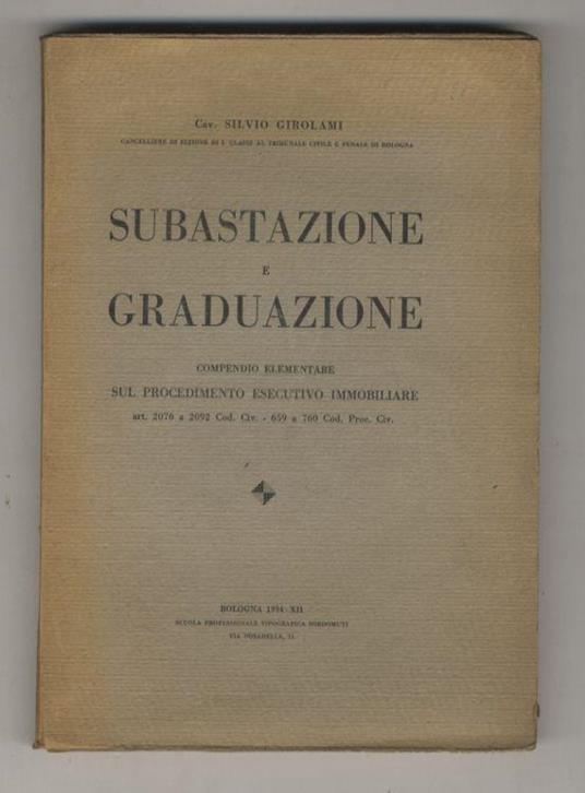 Subastazione e graduazione. Compendio elementare sul procedimento esecutivo immobiliare. Artt. 2076 aa 2092 Cod. Civ., 659 a 760 Cod. Proc. Civ - Silvio De Girolamo - copertina