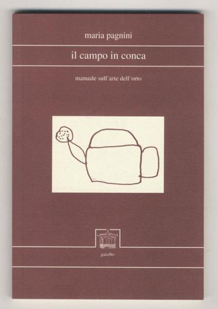 Il campo in conca. Manuale sull'arte dell'orto - Maria Pagnini - copertina