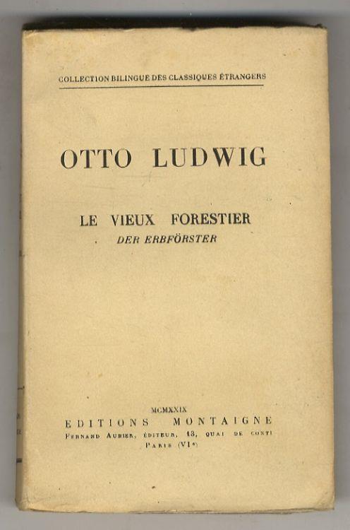 Le vieux forestier/Der Erbförster. Texte traduit et présenté par Gaston Raphael - Otto Ludwig - copertina