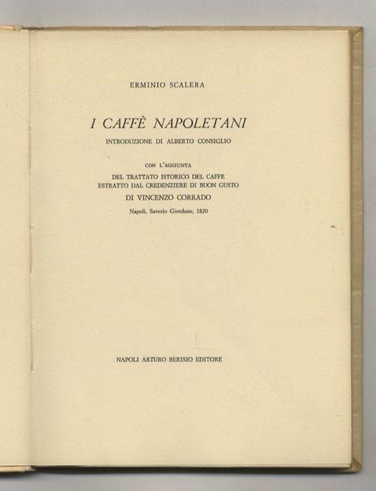 I Caffè napoletani. Introduzione di Alberto Consiglio. Con l'aggiunta del Trattato Istorico del Caffè estratto dal Credenziere di Buon Gusto di Vincenzo di Vincenzo Corrado, Napoli, Saverio Giordano, 1820 - Erminio Scalera - copertina