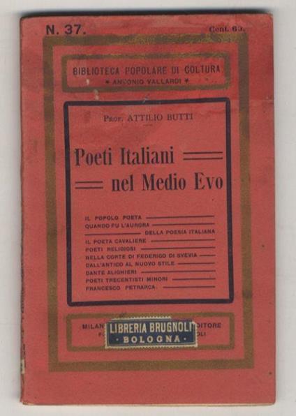 Poeti Italiani nel Medio Evo. (Il popolo poeta - Quando fu l'aurora della poesia italiana - Il poeta cavaliere - Poeti religiosi - Nella Corte di Federico di Svevia - Dall'antico al nuovo stile: Toscani e Bolognesi - Dante Alighieri - Poeti trecentis - Attilio Butti - copertina