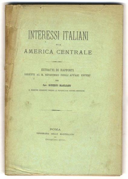 Interessi italiani nella America Centrale. Estratti di rapporti diretti al R. Ministero degli Affari Esteri dal Cav. Roberto Magliano, R. Ministro residente presso le Repubbliche centro-americane - copertina