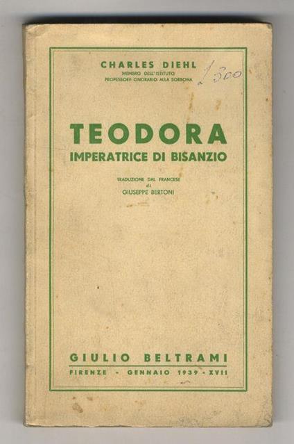 Teodora, imperatrice di Bisanzio. Traduzione dal francese di Giuseppe Bertoni - Charles Diehl - copertina