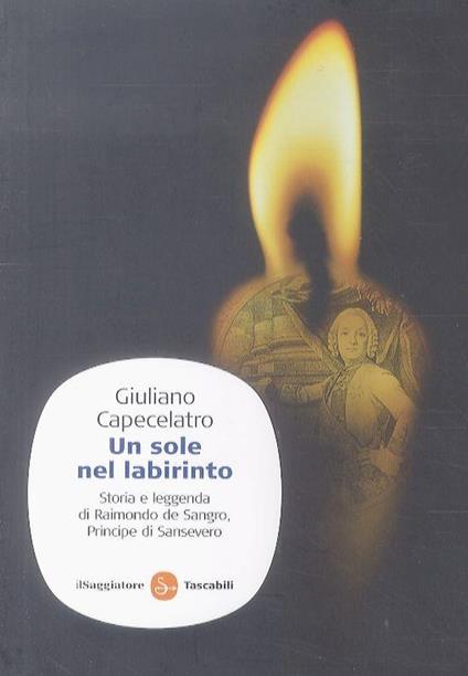 Un sole nel labirinto. Storia e leggenda di Raimondo de Sangro, principe di Sansevero - Giuliano Capecelatro - copertina