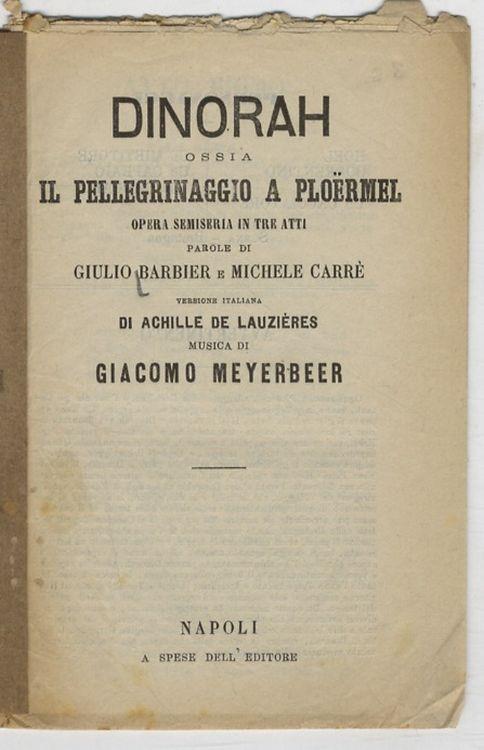 Dinorah ossia il pellegrinaggio a Ploermel. Opera semiseria in tre atti. Parole di Giulio Barbier e Michele Carrè. Versioe italiana di Achille de lauzières. Musica di Giacomo Meyerbeer - Jules Barbier - copertina