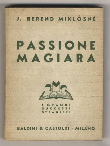 Passione magiara. (Akik Khullottak Isten Tenyerebol). Romanzo tradotto dal testo originale ungherese da Valeria Del Rio - Berend J. Miklosne - copertina