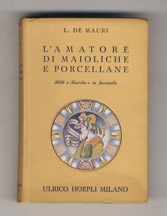 L' amatore di maioliche e porcellane. Notizie storiche ed artistiche su tutte le fabbriche di maioliche e porcellane. 3656 marche disposte in ordine alfabetico. Ristampa parziale della terza edizione - L. De Mauri - copertina