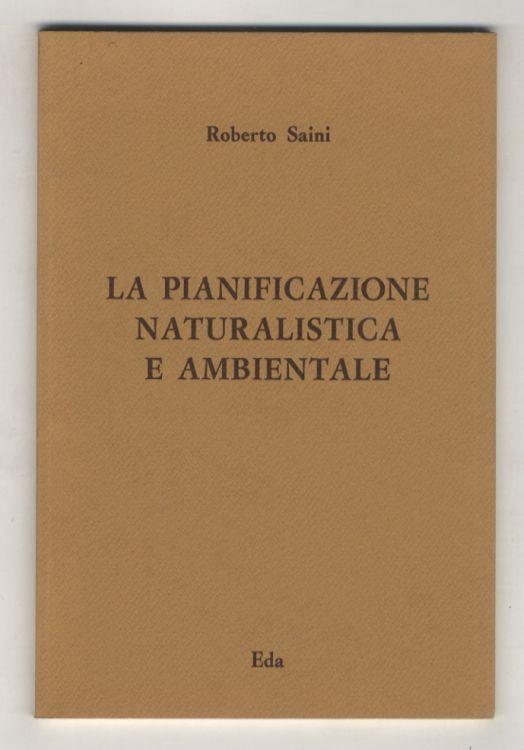 La pianificazione naturalistica e ambientale. (Alterazioni dell'ambiente naturale - Politiche di salvaguardia - Parchi e riserve naturali - Impatto ambientale - Architettura del paesaggio...) - Roberto Scaini - copertina