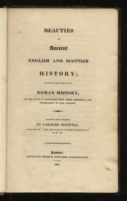 Beauties of Ancient English and Scottish History to which is added, some part of Roman History so far as it is connected with their residence and government in this country [...] - Caroline Maxwell - copertina