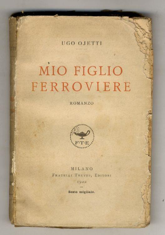 Mio figlio ferroviere. Romanzo. (Sesto migliaio) - Ugo Ojetti - copertina