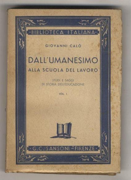 Dall'umanesimo alla scuola del lavoro. Studi e saggi di storia dell'educazione. Vol. I - Giovanni Calò - copertina