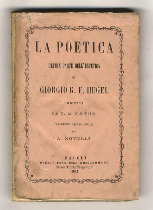 La Poetica. Ultima parte dell'Estetica di Giorgio G.F. Hegel. Ordinata da  H.G. Hotho. Traduzione dall'originale per A. Novelli - Friedrich Hegel -  Libro Usato - presso F. Rossi-Romano - | IBS