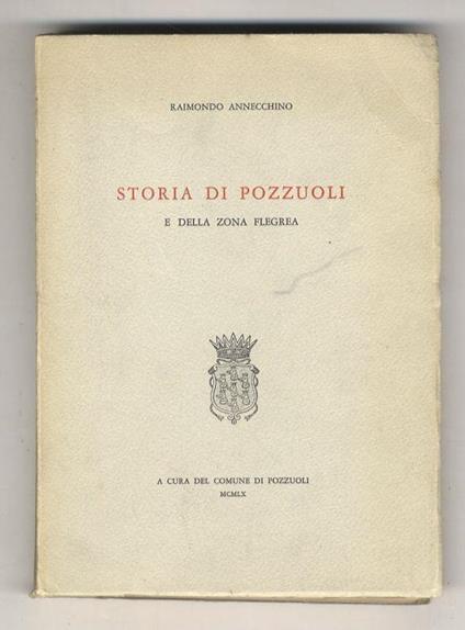 Storia di Pozzuoli e della zona Flegrea. (Vicende storiche - Vita cittadina - Vita religiosa) - Raimondo Annecchino - copertina