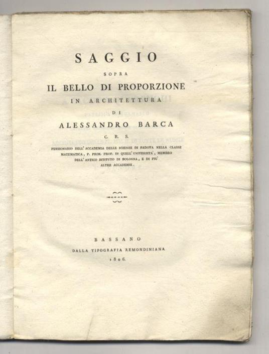 Saggio sopra il bello di proporzione in architettura di Alessandro Barca C.R.S., pensionario dell'Accademia delle Scienze di Padova nella classe matematica, p. prim. prof. in quell'Università, membro dell'antico Istituto di Bologna, e di più altre Ac - Alessandro Barca - copertina