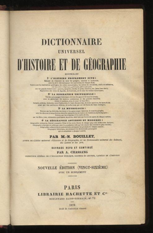 Dictionnaire universel d'histoire et de géographie contenant: 1°: L' histoire proprement dite 2°: La biographie universelle 3°: La mythologie 4°: La géographie ancienne et moderne. Ouvrage revu et continué par A. Chassang. Nouvelle édition (26ème) - Marie Nicolas Bouillet - copertina