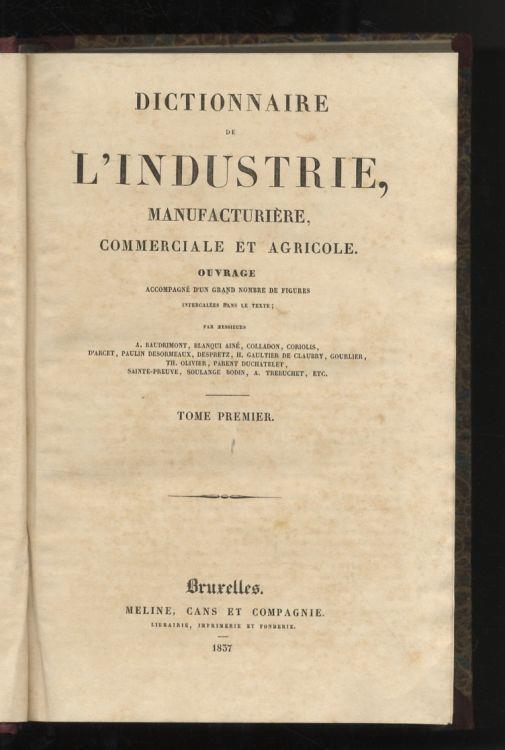 Dictionnaire de l'industrie, manufacturière, commerciale et agricole. Ouvrage accompagné d'un grand nombre de figures intercalées dans le texte. Par messieurs: A. Baudrimont, Blanqui ainé, Colladon (ecc., ecc.) - copertina