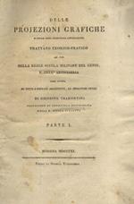 Delle projezioni grafiche e delle loro principali applicazioni trattato teorico-pratico ad uso della Reale Scuola Militare del Genio, e dell'Artiglieria come ancora di tutti i giovani architetti [...] di Giuseppe Tramontini [...] parte 1 [-parte 2]