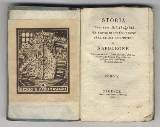 STORIA degli anni 1813, 1814, 1815. Per servir di continuazione alla storia dell'Impero di Napoleone. Che comprende i fatti avvenuti dal suo ritorno di Russia fino alla sua relegazione nell'Isola di Sant'Elena. Tomo III. Tomo V - copertina