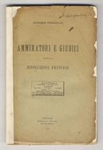 Ammiratori e giudici della Rivoluzione francese. (Thiers - Michelet - Blanc - Sybel - Taine - Tocqueville - Sorel)