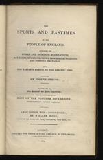 The Sports and Pastimes of the People of England. Including the Rural and Domestic Recreations, May Games, Mummeries, Shows, Processions, Pageants, and Pompous Spectacles, from the Earliest Period to the Present Time [...] Illustrated by One Hundred