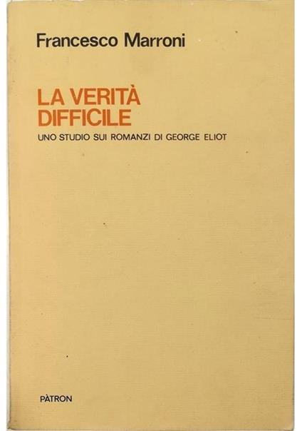 La verità difficile Uno studio sui romanzi di George Eliot - Francesco Marroni - copertina