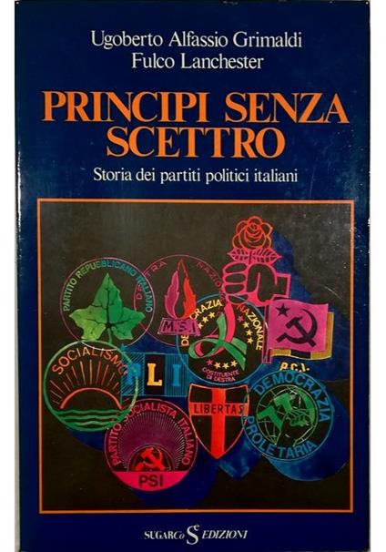 Principi senza scettro Storia dei partiti politici italiani - Ugoberto Alfassio Grimaldi - copertina