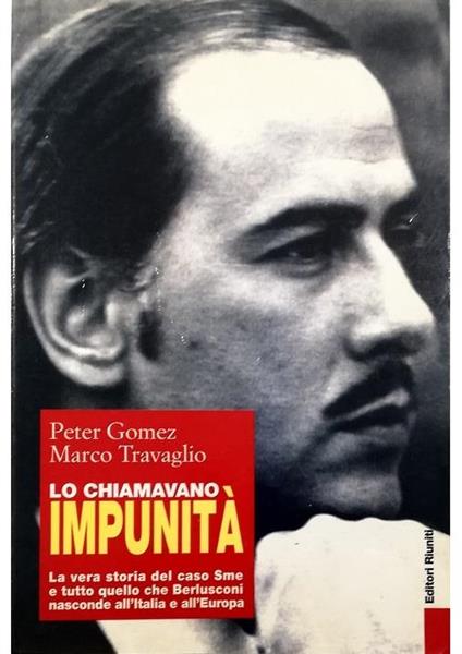 Lo chiamavano Impunità La vera storia del caso Sme e tutto quello che Berlusconi nasconde all'Italia e all'Europa - Peter Gomez - copertina