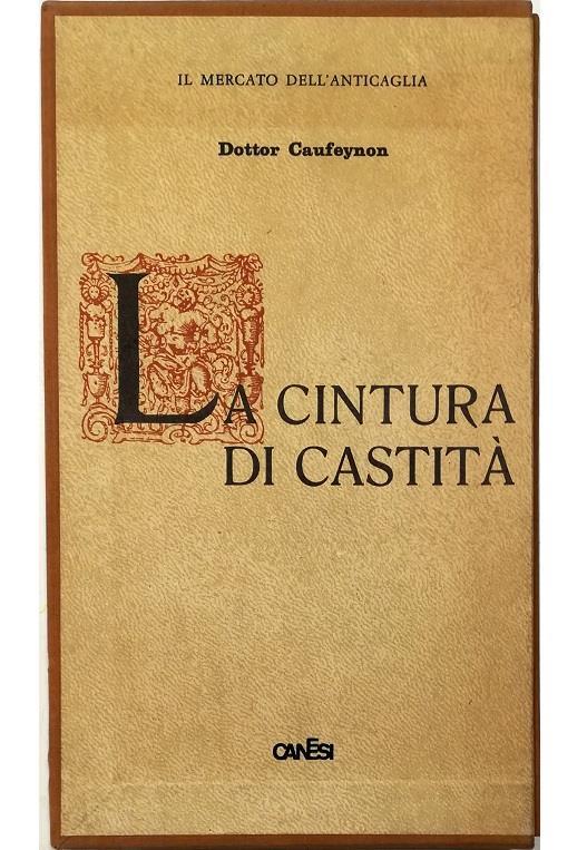 La cintura di castità Sua storia e suo impiego in passato e ai nostri tempi scritta dal Dottor Caufeynon - copertina